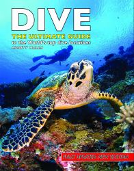 Dive : The Ultimate Guide to the World's Top Dive Locations