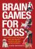 Brain Games for Dogs : Fun Ways to Build a Strong Bond with Your Dog and Provide It with Vital Mental Stimulation