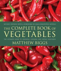 The Complete Book of Vegetables : The Ultimate Guide of Growing, Cooking and Eating Vegetables