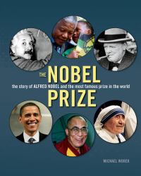 The Nobel Prize : The Story of Alfred Nobel and the Most Famous Prize in the World