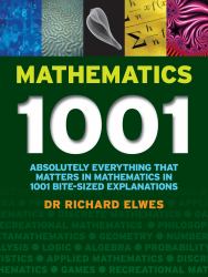 Mathematics 1001 : Absolutely Everything That Matters about Mathematics in 1001 Bite-Sized Explanations