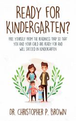 Ready for Kindergarten? : Free Yourself from the Readiness Trap So That You and Your Child Are Ready for and Will Succeed in Kindergarten