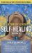 The Ultimate Guide to Self-Healing : 25 Home Practices and Tools for Peak Holistic Health and Wellness Volume 4
