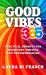 Good Vibes 365 : Practical Prompts for Awareness, Writing, and Transformation
