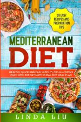 Mediterranean Diet : Healthy, Quick and Easy Weight Loss in 4 Weeks Only, with the Ultimate 30-Day Diet Meal Plan