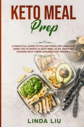 Kеtо Meal Prep : A Practical Guide to Follow Your Low Carb Diet, Using the Ultimate 21 Days Meal Plan, Enjoying Cooking with These Amazing Easy Recipes