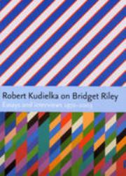 Robert Kudielka on Bridget Riley : Essays and Interviews 1972-2003