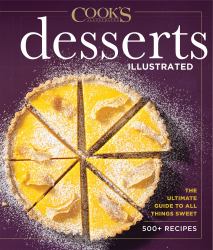 Desserts Illustrated : The Ultimate Guide to All Things Sweet 600+ Recipes