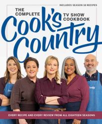 The Complete Cook's Country TV Show Cookbook : Every Recipe and Every Review from All Eighteen Seasons Includes Season 18