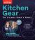 Kitchen Gear: the Ultimate Owner's Manual : Boost Your Equipment IQ with 500+ Expert Tips, Optimize Your Kitchen with 400+ Recommended Tools