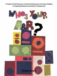 Who's Your a and R? : A Guide to Artist Discovery, Creative Development, and Career Building for Aspiring Musicians and Industry Professionals