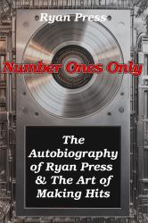 Number Ones Only: the Autobiography of Ryan Press and the Art of Making Hits