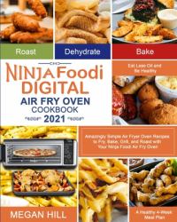 Ninja Foodi Digital Air Fry Oven Cookbook 2021 : Amazingly Simple Air Fryer Oven Recipes to Fry, Bake, Grill, and Roast with Your Ninja Foodi Air Fry Oven Eat Less Oil and Be Healthy a Healthy 4-Week Meal Plan