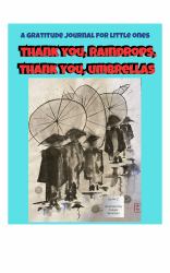 Thank You, Raindrops, Thank You, Umbrellas : A Gratitude Journal for Little Ones