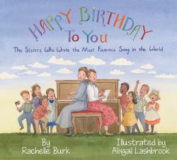 Happy Birthday to You! : The Sisters Who Wrote the Most Famous Song in the World