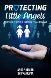 Protecting Little Angles : An Insight into Child Rights and Laws