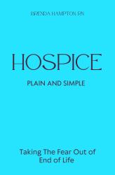 Hospice Plain and Simple : The Essential Guide to Death and Dying