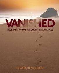 Vanished : True Tales of Mysterious Disappearances