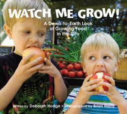 Watch Me Grow! : A Down-to-Earth Guide to Growing Food in the City