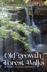 Old-Growth Forest Walks : 26 Hikes in Ontario's Greenbelt