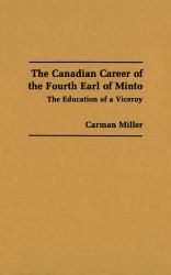 The Canadian Career of the Fourth Earl of Minto : The Education of a Viceroy