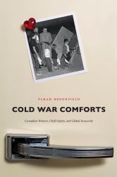 Cold War Comforts : Canadian Women, Child Safety, and Global Insecurity