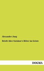 Briefe Über Gutzkow's Ritter Im Geiste