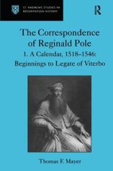 The Correspondence of Reginald Pole : Volume 1 a Calendar, 1518-1546: Beginnings to Legate of Viterbo