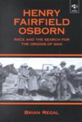 Henry Fairfield Osborn : Race and the Search for the Origins of Man