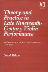 Theory and Practice in Late Nineteenth-Century Violin Performance : An Examination of Style in Performance, 1850-1900