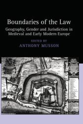 Boundaries of the Law : Geography, Gender and Jurisdiction in Medieval and Early Modern Europe
