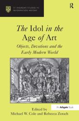 The Idol in the Age of Art : Objects, Devotions and the Early Modern World