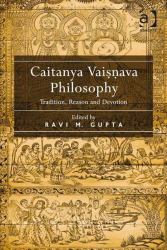 Caitanya Vaisnava Philosophy : Tradition, Reason and Devotion