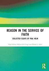 Reason in the Service of Faith : Collected Essays of Paul Helm