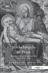 Michelangelo in Print : Reproductions As Response in the Sixteenth Century