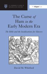 The Curse of Ham in the Early Modern Era : The Bible and the Justifications for Slavery