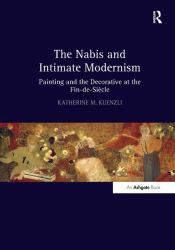 The Nabis and Intimate Modernism : Painting and the Decorative at the Fin-De-Siècle