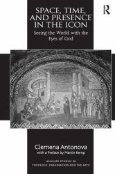 Space, Time, and Presence in the Icon : Seeing the World with the Eyes of God