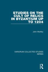 Studies on the Cult of Relics in Byzantium up To 1204
