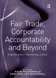 Fair Trade, Corporate Accountability and Beyond : Experiments in Globalizing Justice