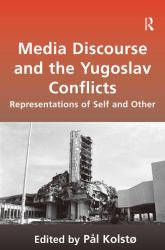 Media Discourse and the Yugoslav Conflicts : Representations of Self and Other
