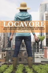Locavore : From Farmers'fields to Rooftop Gardens - How Canadians A