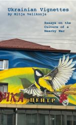 Ukrainian Vignettes : Essays on the Culture of a Nearby War