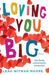 Loving You Big : One Family Embracing the Unexpected