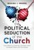 The Political Seduction of the Church : How Millions of American Christians Have Confused Politics with the Gospel