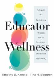 Educator Wellness : A Guide for Sustaining Physical, Mental, Emotional, and Social Well-Being (Actionable Steps for Self-Care, Health, and Wellness for Teachers and Educators)