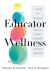 Educator Wellness : A Guide for Sustaining Physical, Mental, Emotional, and Social Well-Being (Actionable Steps for Self-Care, Health, and Wellness for Teachers and Educators)