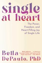 Single at Heart : The Power, Freedom, and Heart-Filling Joy of Single Life