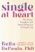 Single at Heart : The Power, Freedom, and Heart-Filling Joy of Single Life