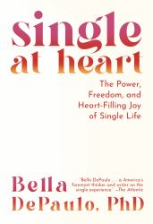 Single at Heart : The Power, Freedom, and Heart-Filling Joy of Single Life